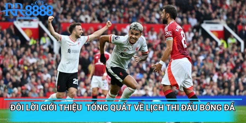 Đôi lời giới thiệu tổng quát về lịch thi đấu bóng đá