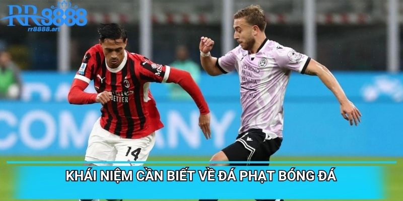 Khái niệm cần biết về đá phạt bóng đá