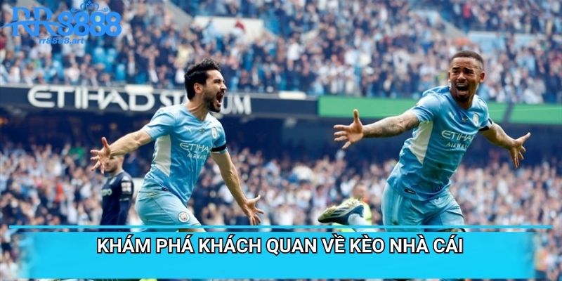 Khám phá khách quan về kèo nhà cái