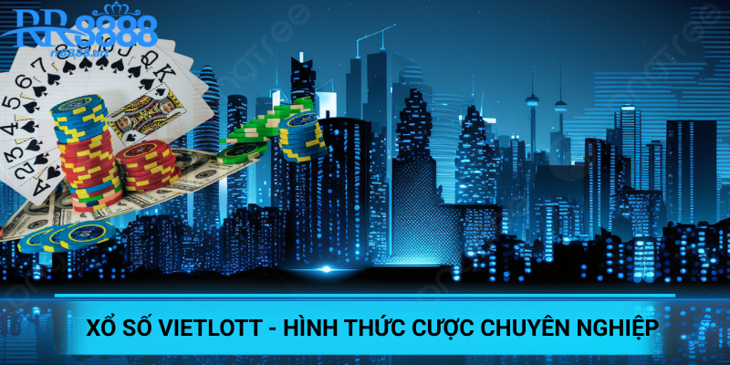 Xổ Số Vietlott - Hình Thức Cược Chuyên Nghiệp Và Độc Đáo