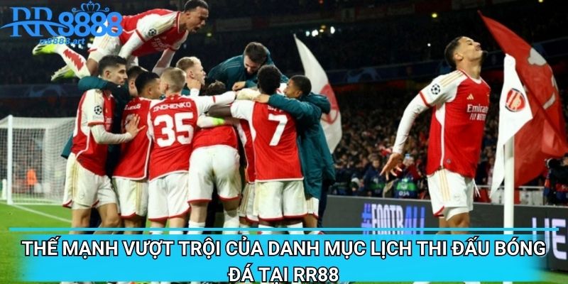 Thế mạnh vượt trội của danh mục lịch thi đấu bóng đá tại RR88
