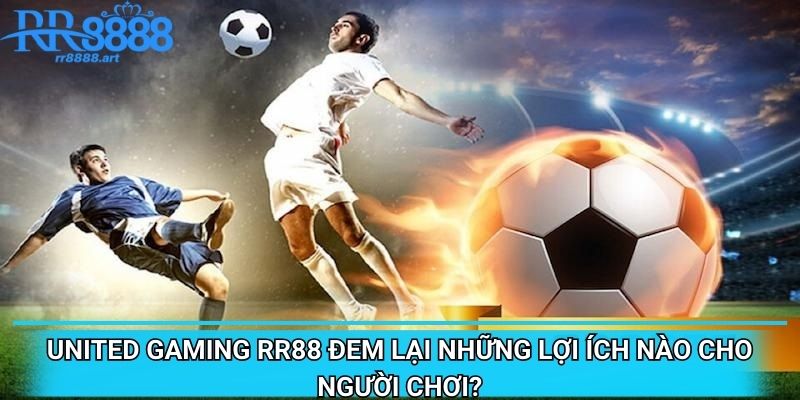 United Gaming RR88 đem lại những lợi ích nào cho người chơi?