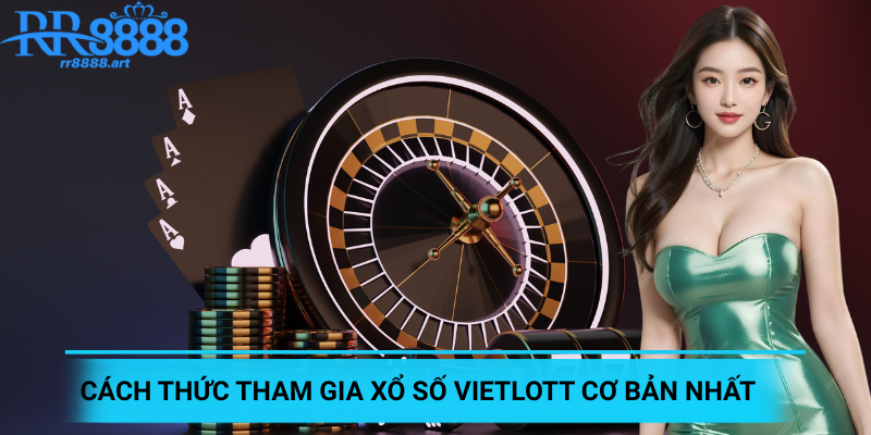 Cách thức tham gia xổ số Vietlott cơ bản nhất