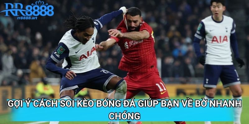 Gợi ý cách soi kèo bóng đá giúp bạn về bờ nhanh chóng