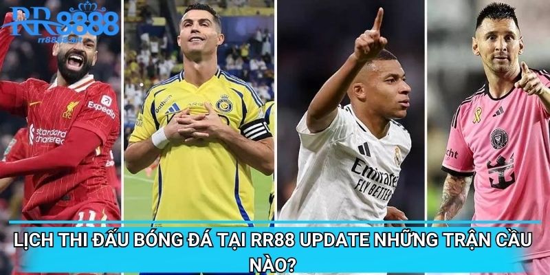 Lịch thi đấu bóng đá tại RR88 update những trận cầu nào?