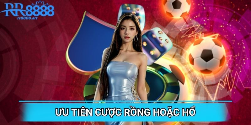Ưu tiên đặt Rồng hoặc Hổ
