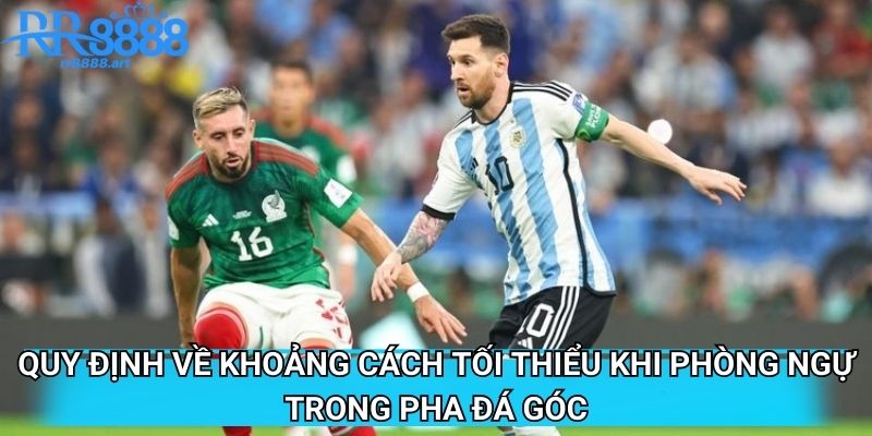 Quy định về khoảng cách tối thiểu khi phòng ngự trong pha đá góc