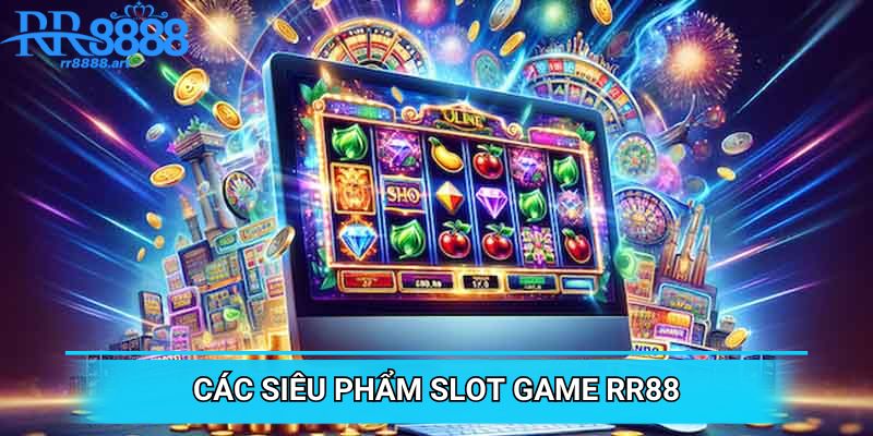 Các siêu phẩm đổ bộ sảnh slot game RR88