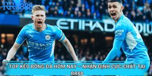 Top Kèo Bóng Đá Hôm Nay – Nhận Định Cực Chất Tại RR88